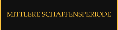 MITTLERE SCHAFFENSPERIODE