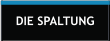 DIE SPALTUNG